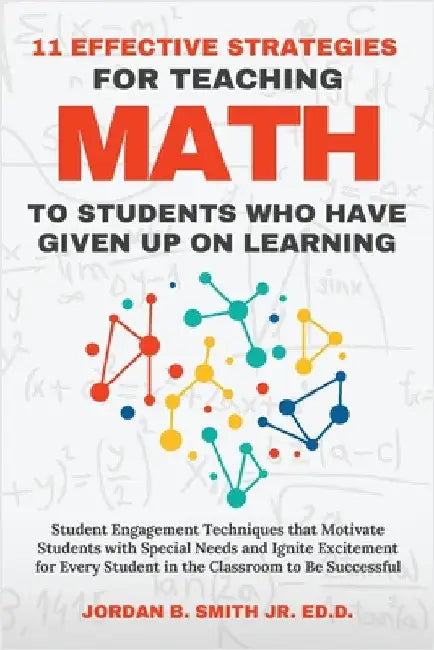 11 Effective Strategies For Teaching Math to Students Who Have Given Up On Learning by Jordan B. Smith