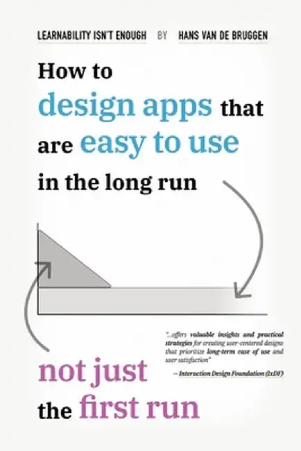 Learnability Isn't Enough: How to Design Apps That Are Easy to Use in the Long Run, Not Just the First Run by Hans Van de Bruggen