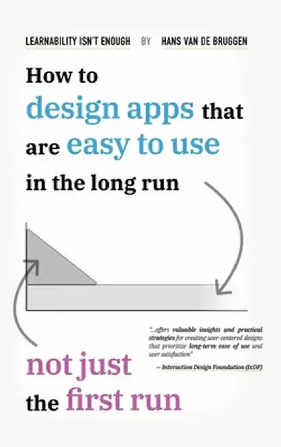 Learnability Isn't Enough: How to Design Apps That Are Easy to Use in the Long Run, Not Just the First Run by Hans Van de Bruggen