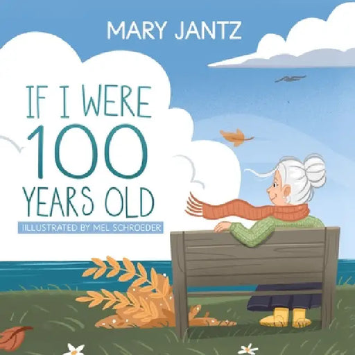 If I Were 100 Years Old by Mary Jantz, Mel Schroeder