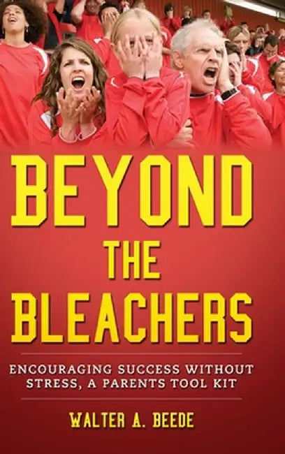 Beyond The Bleachers Encouraging Success Without The Stress by Walter Beede