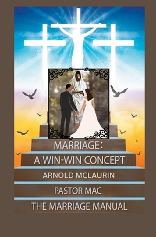Marriage: A Win-Win Concept: The Marriage Manual: A Win-Win Concept: The Marriage Manual: A Win-Win Concept: The Marriage Manual by Arnold McLaurin