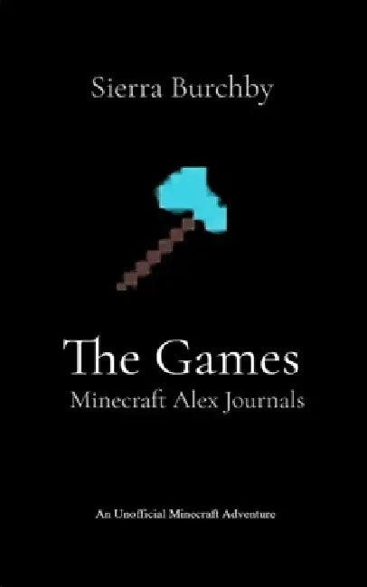The Games: Minecraft Alex Journals by Sierra Burchby, Kyla Brown