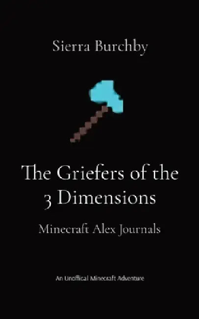The Griefers of the 3 Dimensions: Minecraft Alex Journals by Sierra Burchby, Kyla Brown