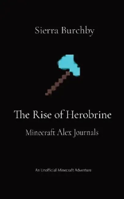 The Rise of Herobrine: Minecraft Alex Journals by Sierra Burchby, Kyla Brown