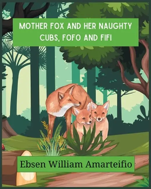 Mother fox and Her Naughty Cubs, Fofo and Fifi by Ebsen William Amarteifio