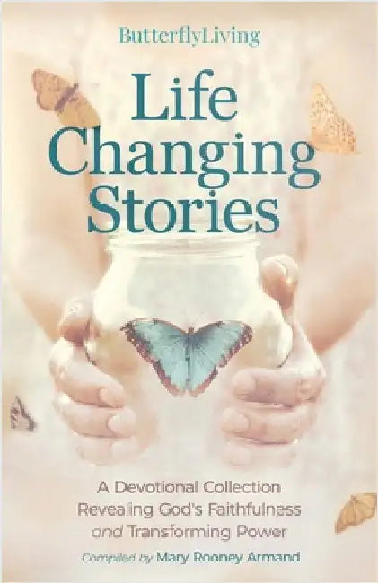 Life Changing Stories: A Devotional Collection Revealing God's Faithfulness and Transforming Power by Rooney Armand, Mary