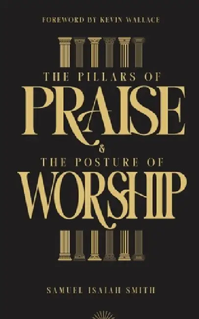 The Pillars of Praise & The Posture of Worship by Samuel Isaiah Smith