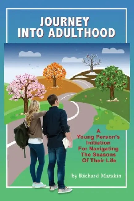 Journey Into Adulthood: A Young Person's Initiation for Navigating the Seasons of Their Life by Richard Matzkin