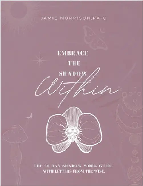 Embrace the Shadow Within: 30 Day Shadow Work Guide by Morrison, Jamie