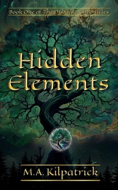 Hidden Elements: The Dúbailte Chronicles, Book 1 by M. a. Kilpatrick