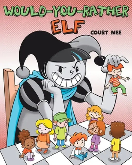 Would You Rather Elf: A year-round mischief maker who enjoys getting kids into sticky situations by Court Nee
