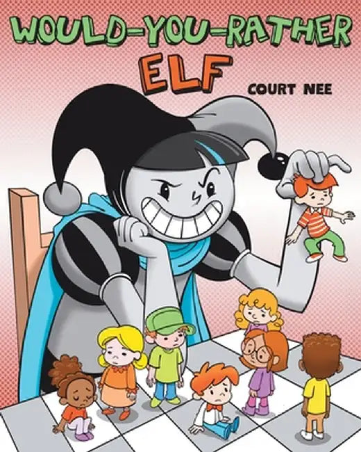 Would You Rather Elf: A year-round mischief maker who enjoys getting kids into sticky situations by Court Nee