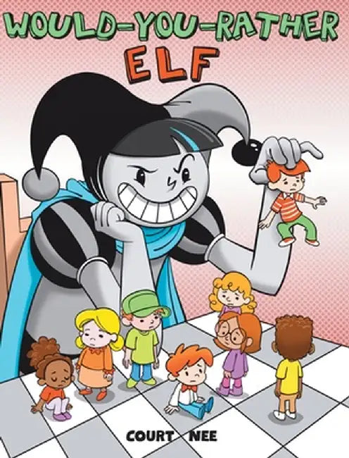 Would You Rather Elf: A year-round mischief maker who enjoys getting kids into sticky situations by Nee, Court