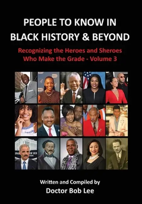 People to Know in Black History & Beyond: Recognizing the Heroes and Sheroes Who Make the Grade - Volume 3 by Doctor Bob Lee