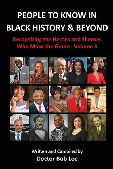 People to Know in Black History & Beyond: Recognizing the Heroes and Sheroes Who Make the Grade - Volume 3 by Lee, Doctor Bob