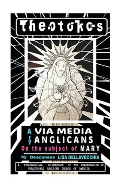 Theotokos: A Via Media for Anglicans on the Subject of Mary: A Via Media for Anglicans on the Subject of Mary by Lisa Dellavecchia