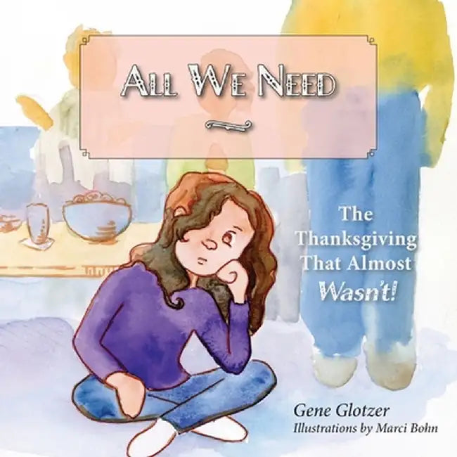 All We Need: The Thanksgiving That Almost Wasn't by Gene Glotzer