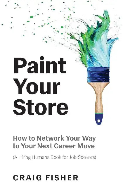 Paint Your Store: How to Network Your Way to Your Next Career Move (A Hiring Humans Book for Job Seekers) by Craig Fisher