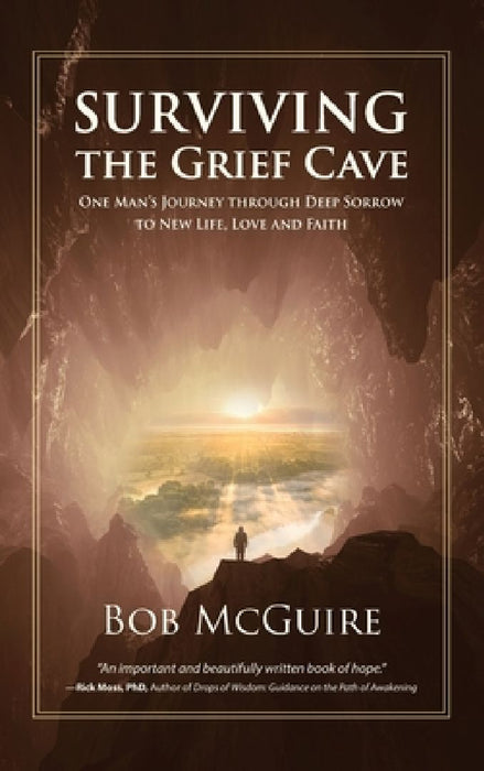 Surviving the Grief Cave: One Man's Journey Through Deep Sorrow to New Life, Love and Faith by Bob McGuire