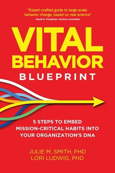 Vital Behavior Blueprint: 5 Steps to Embed Mission-Critical Habits Into Your Organization's DNA by Julie M. Smith