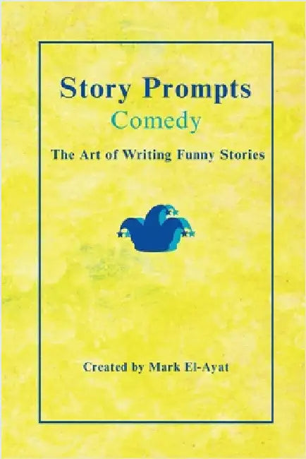 Story Prompts Comedy: The Art of Writing Funny Stories by Mark El-Ayat