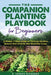 The Companion Planting Playbook for Beginners: A Simple 7-Step Guide to Thriving Gardens, Natural Pest Control, and Bountiful Crops by P. Joseph Richards