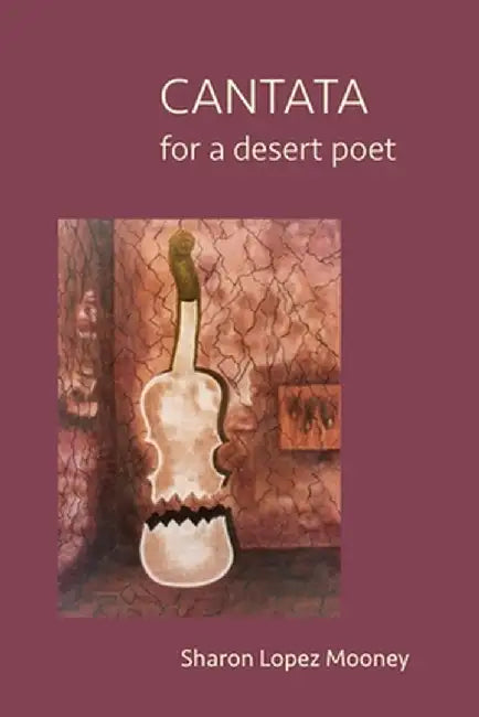 CANTATA for a desert poet by Mooney, Sharon Lopez