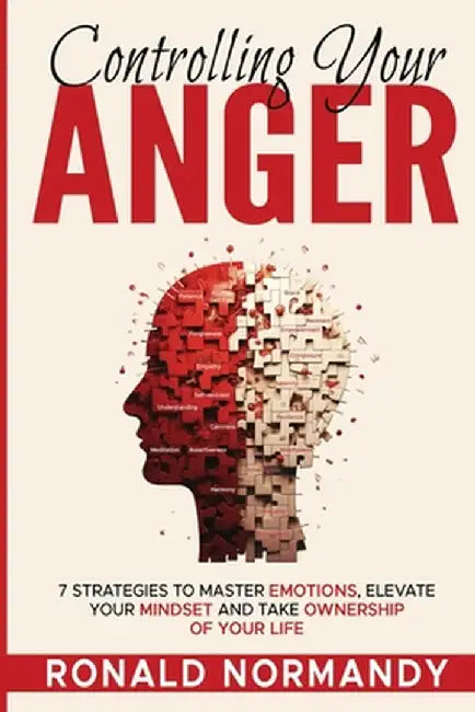 Controlling Your Anger: 7 Strategies to Master Emotions, Elevate Your Mindset and Take Ownership of your Life by Normandy, Ronald