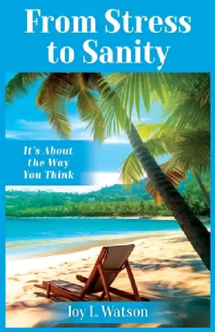 From Stress to Sanity: It's About the Way You Think by Joy L. Watson