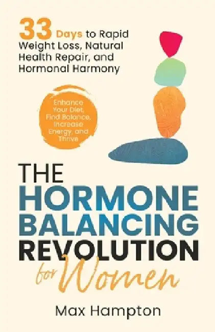 The Hormone Balancing Revolution for Women: Enhance Your Diet, Find Balance, Increase Energy, and Thrive; 33 Days to Rapid Weight Loss, Natural Health by Max Hampton