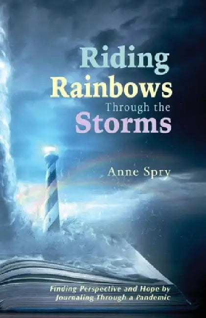 Riding Rainbows Through the Storms by Anne L. Spry
