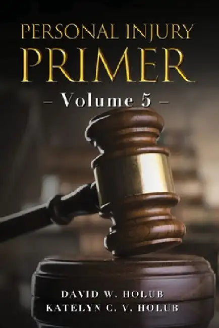 Personal Injury Primer: Volume 5 by Katelyn C. V. Holub