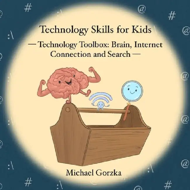 Technology Skills for Kids: Technology Toolbox - Brain, Internet Connection & Search by Michael Gorzka