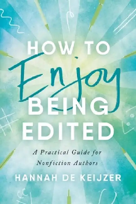 How to Enjoy Being Edited: A Practical Guide for Nonfiction Authors by Hannah de Keijzer