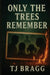Only the Trees Remember by Tj Bragg