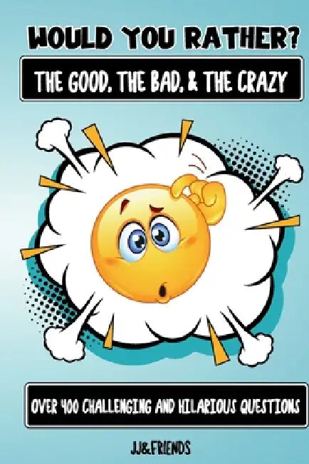 Would You Rather The Good, The Bad, & The Crazy by Jj & Friends