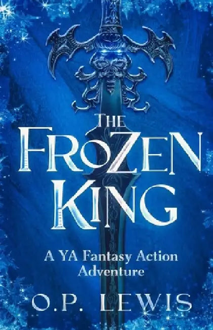 The Frozen King: A YA Fantasy Action Adventure by O. P. Lewis