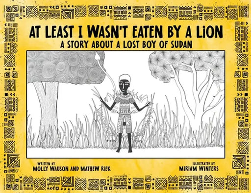 At Least I Wasn't Eaten by a Lion: A Story About a Lost Boy of Sudan by Molly Wauson