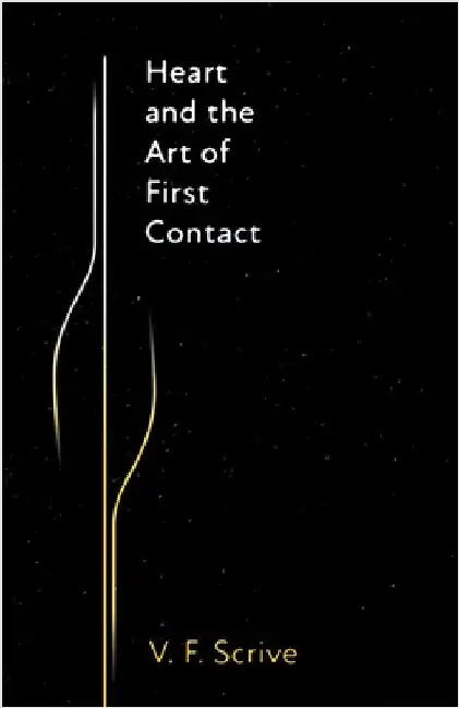 Heart and the Art of First Contact by Scrive, V. F.