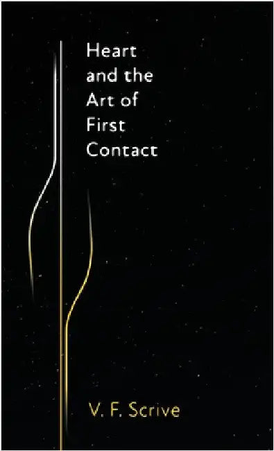 Heart and the Art of First Contact by Scrive, V. F.