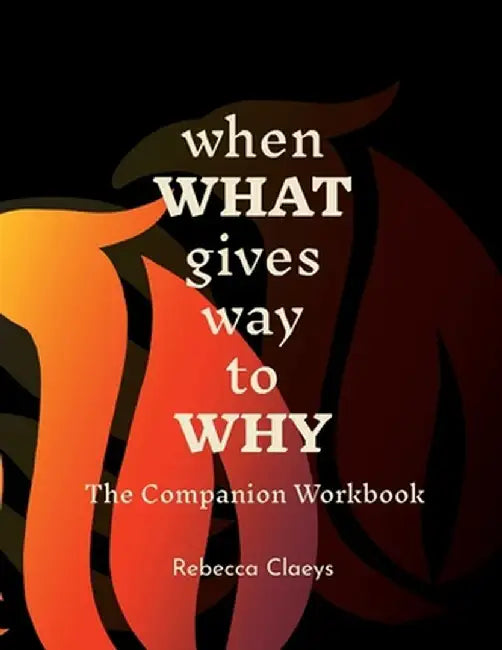 When What Gives Way to Why The Companion Workbook by Rebecca Claeys