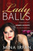Lady Balls: How to Be Savagely Successful in a World Addicted to Suffering by Mina Irfan, Shahrzad Parandeh