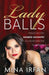 Lady Balls: How to Be Savagely Successful in a World Addicted to Suffering by Irfan, Mina