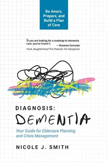 Diagnosis Dementia: Your Guide for Eldercare Planning and Crisis Management by Nicole J. Smith
