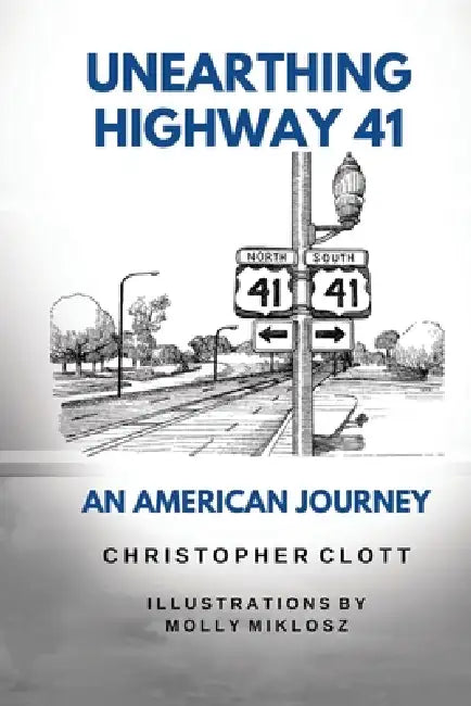 Unearthing Highway 41 An American Journey by Christopher Clott