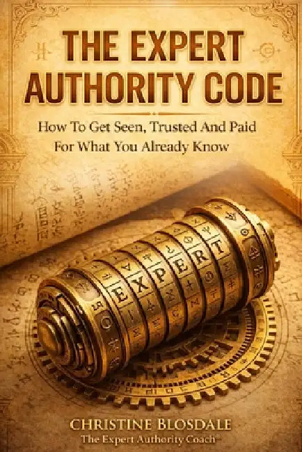 The Expert Authority Code: How To Get Seen, Trusted, and Paid For What You Already Know by Christine Blosdale