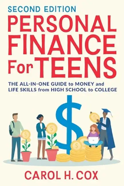 Personal Finance for Teens: The All-In-One Guide to Money and Life Skills from High School to College by Carol H. Cox