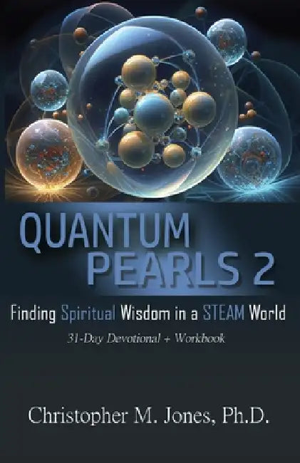 Quantum Pearls 2: Finding Spiritual Wisdom in a STEAM World by Christopher M. Jones