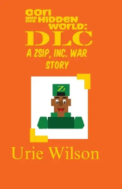Cori and the Hidden World: DLC: A Zsip, Inc. War Story by Urie Wilson